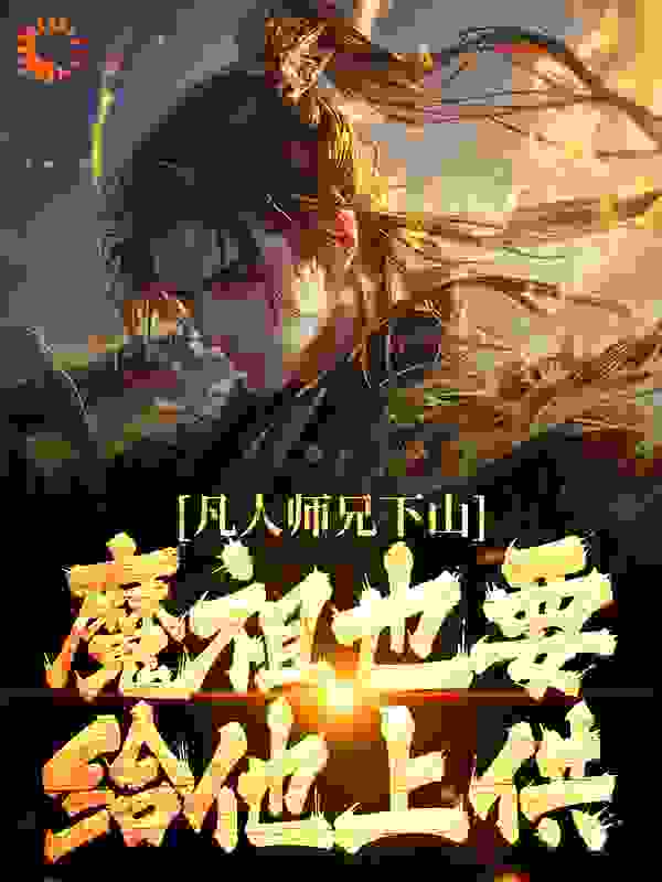 凡人师兄下山，魔祖也要给他上供